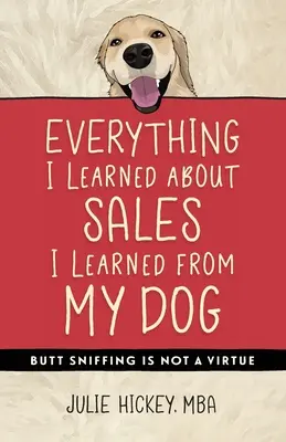 Mindent, amit az értékesítésről tanultam, a kutyámtól tanultam: A fenékszaglás nem erény - Everything I Learned About Sales I Learned From My Dog: Butt Sniffing Is Not a Virtue