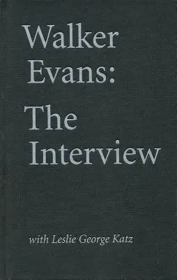 Walker Evans: Az interjú: Leslie George Katz-szal - Walker Evans: The Interview: With Leslie George Katz