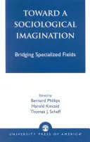 A szociológiai képzelet felé: A szakterületek összekapcsolása - Toward a Sociological Imagination: Bridging Specialized Fields