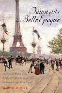 A Belle Epoque hajnala: Monet, Zola, Bernhardt, Eiffel, Debussy, Clemenceau és barátaik Párizsa - Dawn of the Belle Epoque: The Paris of Monet, Zola, Bernhardt, Eiffel, Debussy, Clemenceau, and Their Friends