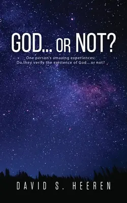 ISTEN... vagy nem? Egy ember csodálatos élményei: Igazolják-e Isten létezését... vagy sem? - GOD... or Not?: One person's amazing experiences: Do they verify the existence of God...or not?