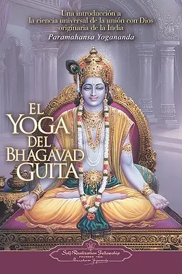 El Yoga del Bhagavad Guita: Una Introduccion a la Ciencia Universal de la Union Con Dios Originaria de la India = A Bhagavad Gita jógája - El Yoga del Bhagavad Guita: Una Introduccion a la Ciencia Universal de la Union Con Dios Originaria de la India = The Yoga of the Bhagavad Gita