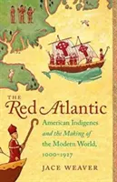 A Vörös Atlanti-óceán: Az amerikai őslakosok és a modern világ kialakulása, 1000-1927 - The Red Atlantic: American Indigenes and the Making of the Modern World, 1000-1927