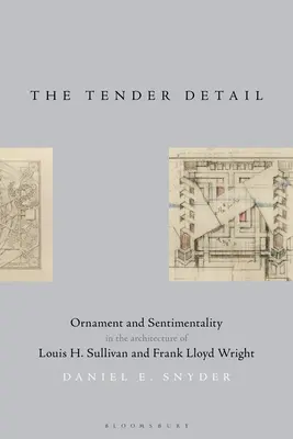 The Tender Detail: Sullivan és Frank Lloyd Wright építészetében. - The Tender Detail: Ornament and Sentimentality in the Architecture of Louis H. Sullivan and Frank Lloyd Wright