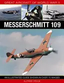 A második világháború nagy repülőgépei: Messerschmitt 109: Több mint 175 képen bemutatott illusztrált útmutató - Great Aircraft of World War II: Messerschmitt 109: An Illustrated Guide Shown in Over 175 Images