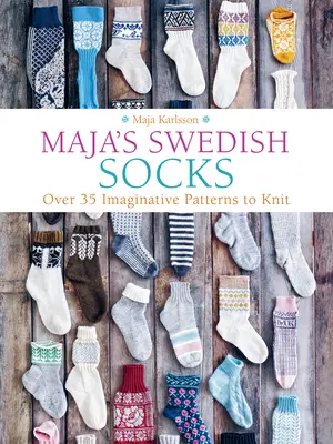 Maja svéd zoknijai: Több mint 35 fantáziadús mintát kötni - Maja's Swedish Socks: Over 35 Imaginative Patterns to Knit