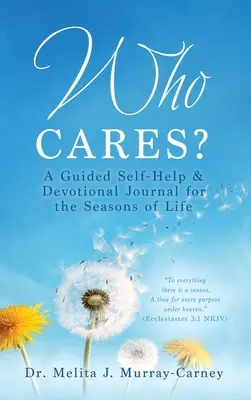 Who Cares? A Guided Self-Help & Devotional Journal for the Seasons of Life (Önsegítő és áhítatos napló az életszakaszok számára) - Who Cares?: A Guided Self-Help & Devotional Journal for the Seasons of Life