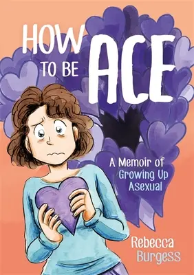 How to Be Ace: A felnőtté válás aszexuális emlékirata - How to Be Ace: A Memoir of Growing Up Asexual