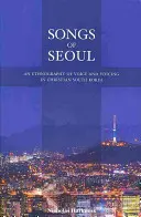 Szöuli dalok: A hang és a hangoztatás etnográfiája a keresztény Dél-Koreában - Songs of Seoul: An Ethnography of Voice and Voicing in Christian South Korea