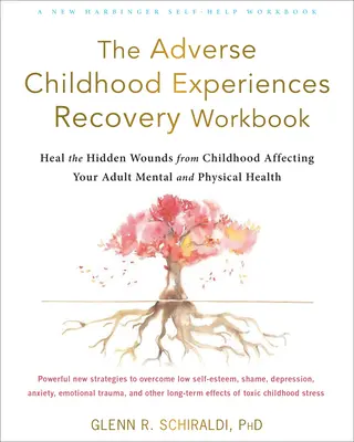 The Adverse Childhood Experiences Recovery Workbook: A felnőttkori mentális és fizikai egészségre ható rejtett gyermekkori sebek gyógyítása - The Adverse Childhood Experiences Recovery Workbook: Heal the Hidden Wounds from Childhood Affecting Your Adult Mental and Physical Health