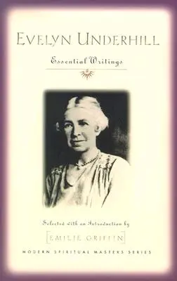 Evelyn Underhill: Underhill: Essential Writings: Essential Writings - Evelyn Underhill: Essential Writings