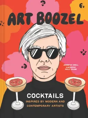 Art Boozel: Modern és kortárs művészek által inspirált koktélok - Art Boozel: Cocktails Inspired by Modern and Contemporary Artists