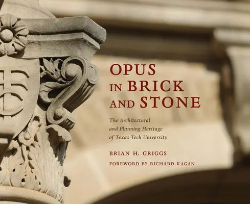 Opus téglából és kőből: A Texasi Műszaki Egyetem építészeti és tervezési öröksége - Opus in Brick and Stone: The Architectural and Planning Heritage of Texas Tech University