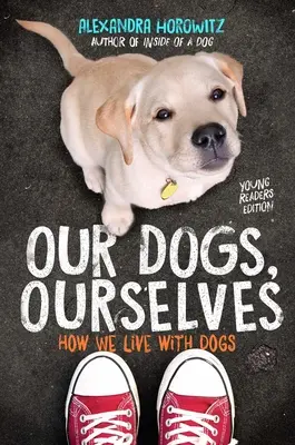 Kutyáink, mi magunk -- Fiatal olvasóknak szóló kiadás: Hogyan élünk együtt a kutyákkal - Our Dogs, Ourselves -- Young Readers Edition: How We Live with Dogs