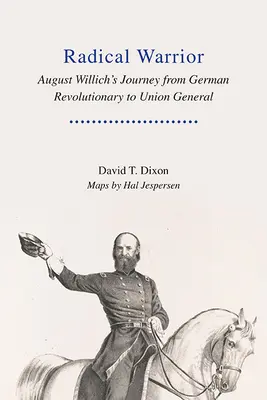 Radikális harcos: August Willich útja a német forradalmártól az Unió tábornokáig - Radical Warrior: August Willich's Journey from German Revolutionary to Union General