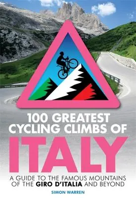 Olaszország 100 legnagyobb kerékpáros hegymászása: Útikalauz a Giro d'Italia és azon túl a híres hegyekhez - 100 Greatest Cycling Climbs of Italy: A Guide to the Famous Mountains of the Giro d'Italia and Beyond