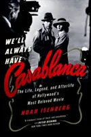 Casablanca mindig is a miénk lesz: Hollywood legkedveltebb filmjének legendája és utóélete - We'll Always Have Casablanca: The Legend and Afterlife of Hollywood's Most Beloved Film