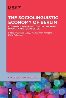 Berlin szociolingvisztikai gazdasága: Kozmopolita perspektívák a nyelvről, a sokszínűségről és a társadalmi térről - The Sociolinguistic Economy of Berlin: Cosmopolitan Perspectives on Language, Diversity and Social Space