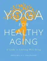 Jóga az egészséges öregedésért: Útmutató az egész életen át tartó jó közérzethez - Yoga for Healthy Aging: A Guide to Lifelong Well-Being