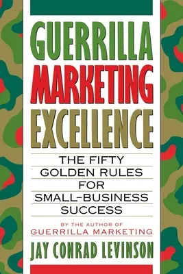 Guerilla marketing kiválóság: Az 50 aranyszabály a kisvállalati sikerhez - Guerrilla Marketing Excellence: The 50 Golden Rules for Small-Business Success