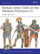 Római katonai egységek a nyugati provinciákban (1): KR. E. 31 - KR. U. 195 - Roman Army Units in the Western Provinces (1): 31 BC-AD 195