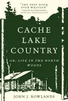 Cache Lake Country: Vagy: Élet az északi erdőkben - Cache Lake Country: Or, Life in the North Woods