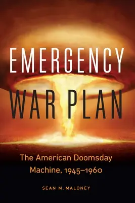 Vészhelyzeti háborús terv: Az amerikai végítélet gépezete, 1945-1960 - Emergency War Plan: The American Doomsday Machine, 1945-1960