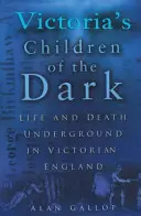 Victoria gyermekei a sötétben: Élet és halál a föld alatt a viktoriánus Angliában - Victoria's Children of the Dark: Life and Death Underground in Victorian England