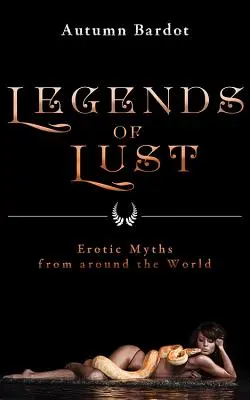 A vágy legendái: Erotikus mítoszok a világ minden tájáról - Legends of Lust: Erotic Myths from Around the World