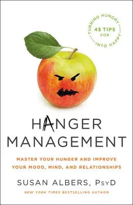 Hanger Management: Uralkodj az éhségeden, és javítsd a hangulatodat, az elmédet és a kapcsolataidat - Hanger Management: Master Your Hunger and Improve Your Mood, Mind, and Relationships