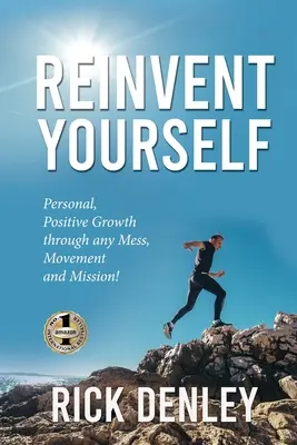 Találd fel magad újra: Személyes, pozitív fejlődés bármilyen zűrzavar, mozgalom és küldetés által! - Reinvent Yourself: Personal, Positive Growth through any Mess, Movement and Mission!