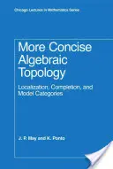 Bővebben Concise Algebraic Topology: Lokalizáció, kiegészítés és modellkategóriák - More Concise Algebraic Topology: Localization, Completion, and Model Categories