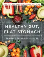 Egészséges bél, lapos gyomor: A gyors és egyszerű low-fodmap diétás terv - Healthy Gut, Flat Stomach: The Fast and Easy Low-Fodmap Diet Plan