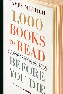 1000 könyv, amit el kell olvasnod, mielőtt meghalsz: Egy életmódváltó lista - 1,000 Books to Read Before You Die: A Life-Changing List