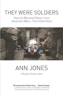 Katonák voltak: Hogyan térnek vissza a sebesültek az amerikai háborúkból: Az el nem mondott történet - They Were Soldiers: How the Wounded Return from America's Wars: The Untold Story