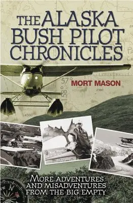 Az alaszkai bozótpilóta krónikái: Újabb kalandok és félresikerült kalandok a nagy ürességből - The Alaska Bush Pilot Chronicles: More Adventures and Misadventures from the Big Empty