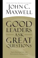 A jó vezetők nagyszerű kérdéseket tesznek fel: A sikeres vezetés alapja - Good Leaders Ask Great Questions: Your Foundation for Successful Leadership