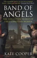 Angyalok bandája - A korai keresztény nők elfeledett világa (Cooper Kate (Szerző)) - Band of Angels - The Forgotten World of Early Christian Women (Cooper Kate (Author))