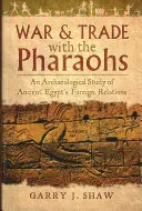 Háború és kereskedelem a fáraókkal: Az ókori Egyiptom külkapcsolatainak régészeti vizsgálata - War & Trade with the Pharaohs: An Archaeological Study of Ancient Egypt's Foreign Relations