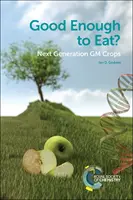 Elég jó ahhoz, hogy megegyük? A következő generációs géntechnológiával módosított növények - Good Enough to Eat?: Next Generation GM Crops