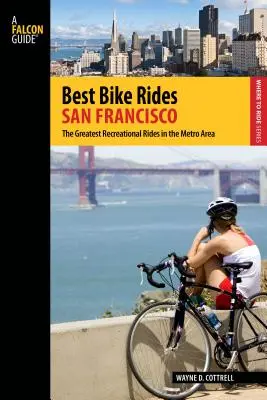 A legjobb kerékpártúrák San Franciscóban: A legnagyobb szabadidős túrák a metróövezetben, első kiadás - Best Bike Rides San Francisco: The Greatest Recreational Rides In The Metro Area, First Edition