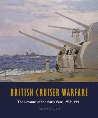 British Cruiser Warfare: A korai háború tanulságai 1939-1941 - British Cruiser Warfare: The Lessons of the Early War 1939-1941