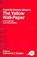 Charlotte Perkins Gilmanová Žlutý papír na zeď: A Sourcebook and Critical Edition - Charlotte Perkins Gilman's the Yellow Wall-Paper: A Sourcebook and Critical Edition