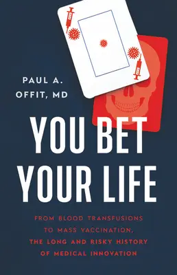 Fogadj az életedre! Az orvosi innováció hosszú és kockázatos története a vérátömlesztéstől a tömeges oltásokig - You Bet Your Life: From Blood Transfusions to Mass Vaccination, the Long and Risky History of Medical Innovation