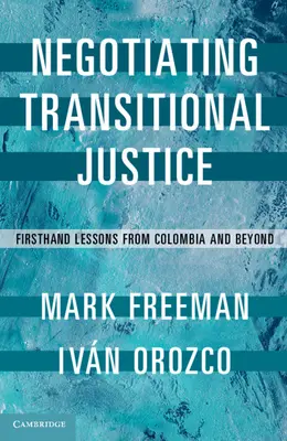 Az átmeneti igazságszolgáltatás tárgyalása: Első kézből származó tanulságok Kolumbiából és azon túlról - Negotiating Transitional Justice: Firsthand Lessons from Colombia and Beyond