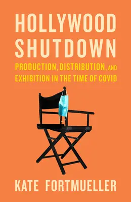 Hollywoodi leállás: Production, Distribution, and Exhibition in the Time of COVID (Gyártás, forgalmazás és kiállítás a COVID idején) - Hollywood Shutdown: Production, Distribution, and Exhibition in the Time of COVID