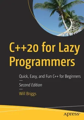 C++20 lusta programozóknak: Gyors, könnyű és szórakoztató C++ kezdőknek - C++20 for Lazy Programmers: Quick, Easy, and Fun C++ for Beginners