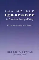 Legyőzhetetlen tudatlanság az amerikai külpolitikában; Az ideológia diadala a bizonyítékok felett - Invincible Ignorance in American Foreign Policy; The Triumph of Ideology over Evidence