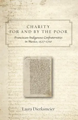 Jótékonyság a szegényekért és a szegények által: Ferences és bennszülött testvériségek Mexikóban, 1527-1700 között - Charity for and by the Poor: Franciscan and Indigenous Confraternities in Mexico, 1527-1700