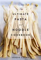 A végső tészta- és tésztakönyv: Több mint 300 klasszikus olasz és nemzetközi recept! (Olasz szakácskönyv, Az olasz konyha története, - The Ultimate Pasta and Noodle Cookbook: Over 300 Recipes for Classic Italian and International Recipes! (Italian Cookbook, History of Italian Cooking,